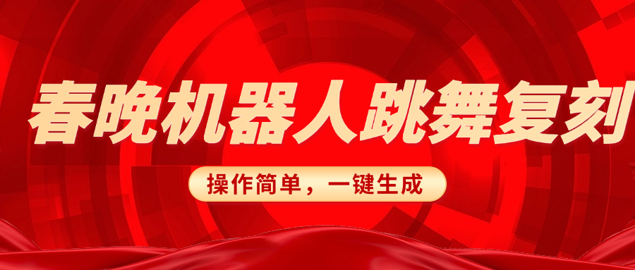 春晚机器人复刻，AI机器人搞怪赛道，操作简单适合，一键去重，无脑搬运实现日入300+（详细教程）_网创掘金