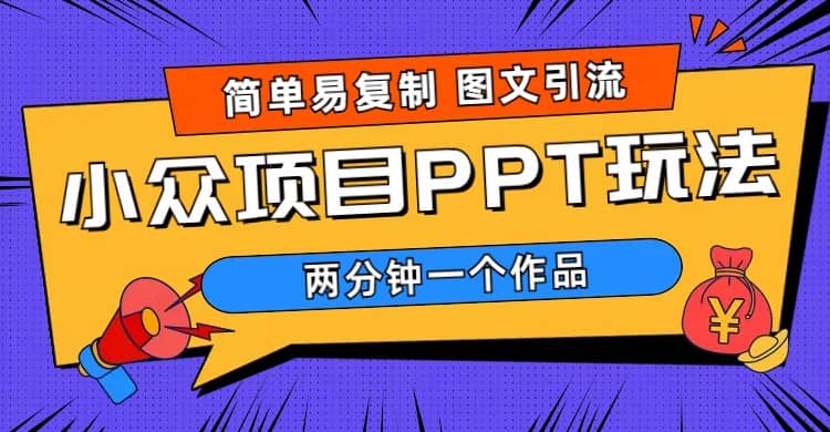 简单易复制 图文引流 两分钟一个作品 月入1W+小众项目PPT玩法 (教程+素材)_网创掘金