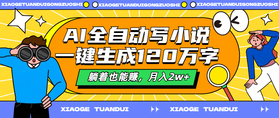 AI全自动写小说，一键生成120万字，躺着也能赚，月入2w+_网创掘金