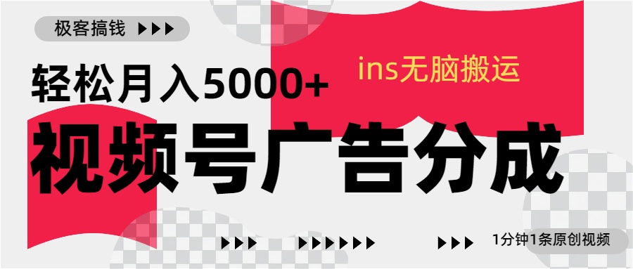 视频号广告分成，ins无脑搬运，1分钟1条原创视频，轻松月入5000+_网创掘金