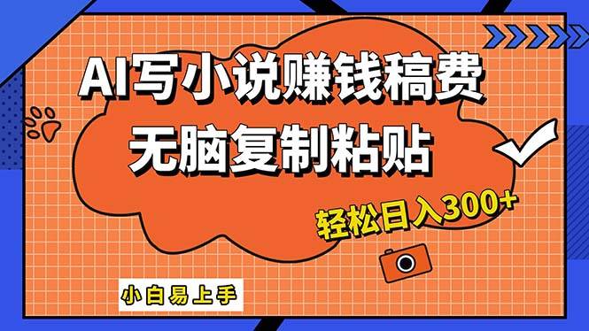 AI一键智能写小说，只需复制粘贴，小白也能成为小说家 轻松日入300+_网创掘金