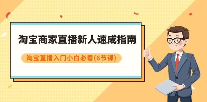 淘宝商家直播新人速成指南，淘宝直播入门小白必看（6节课）_网创掘金