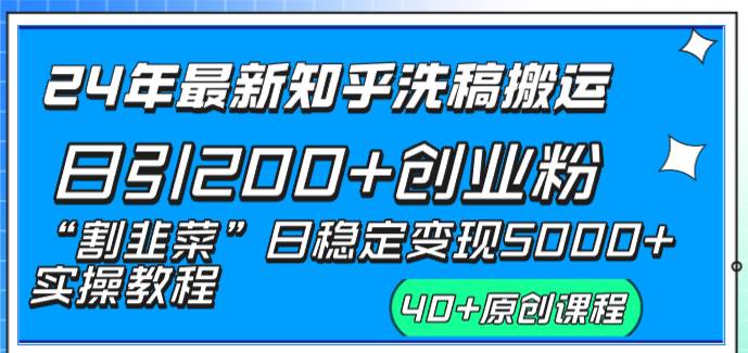 24年最新知乎洗稿日引200+创业粉“割韭菜”日稳定变现5000+实操教程_网创掘金
