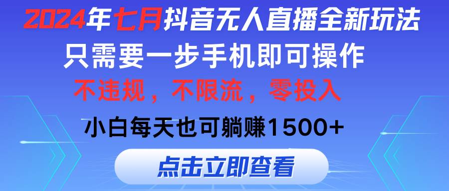 2024年七月抖音无人直播全新玩法，只需一部手机即可操作，小白每天也可…_网创掘金