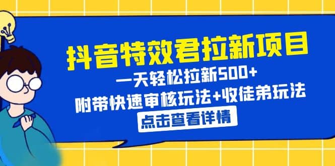 抖音特效君拉新项目 一天轻松拉新500+ 附带快速审核玩法+收徒弟玩法_网创掘金