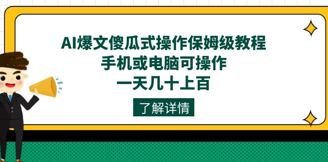 AI爆文傻瓜式操作保姆级教程，手机或电脑可操作，一天几十上百！_网创掘金