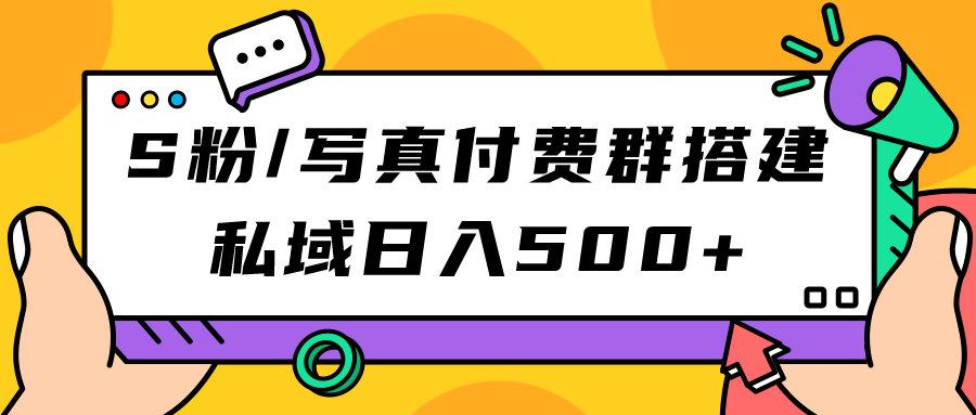 S粉/写真付费群搭建：私域日入500+（教程+源码）_网创掘金