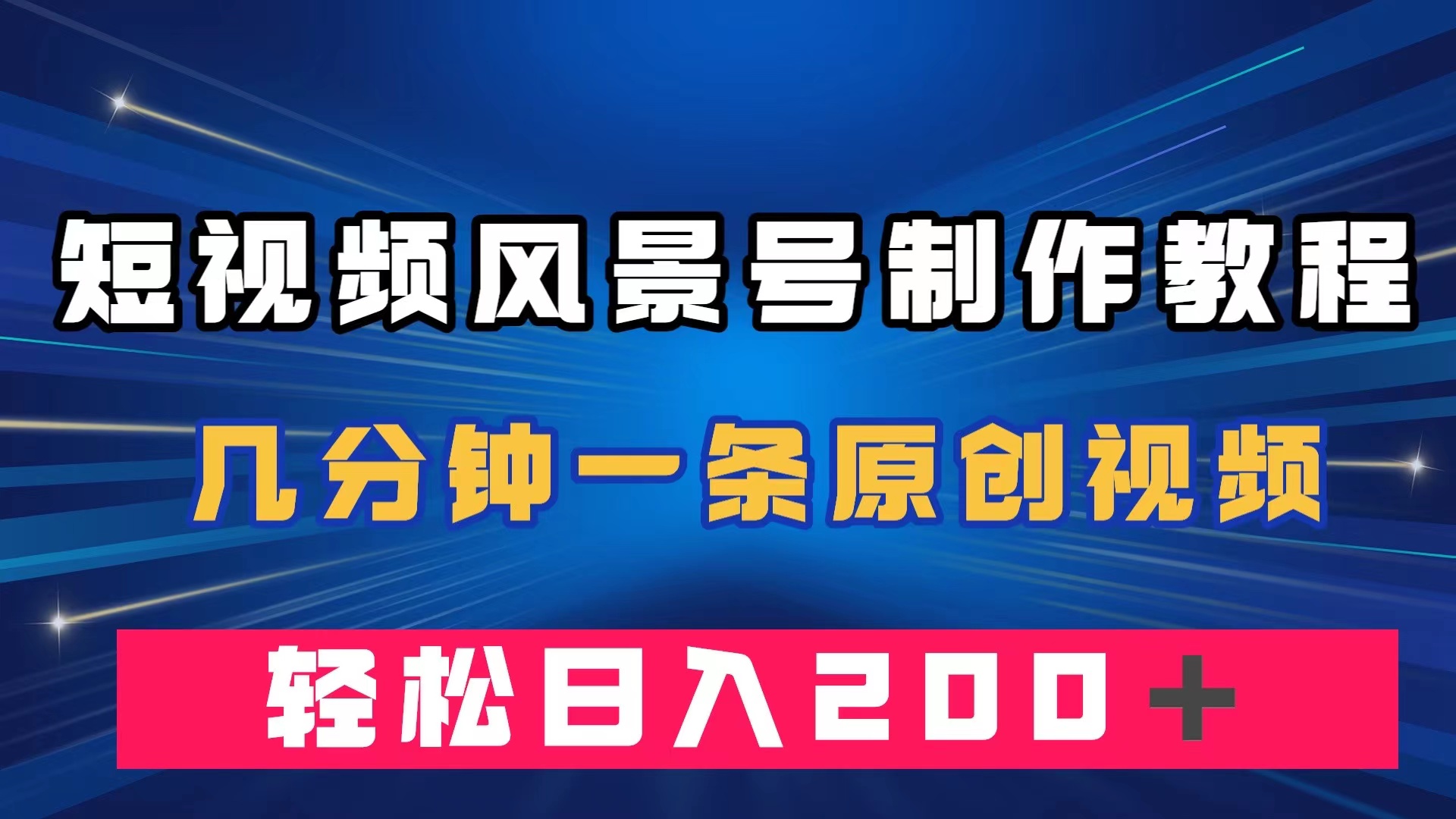 短视频风景号制作教程，几分钟一条原创视频，轻松日入200＋_网创掘金