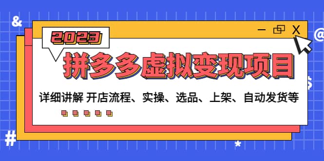 拼多多虚拟变现项目：讲解开店流程-实操-选品-上架-自动发货等(无水印)_网创掘金
