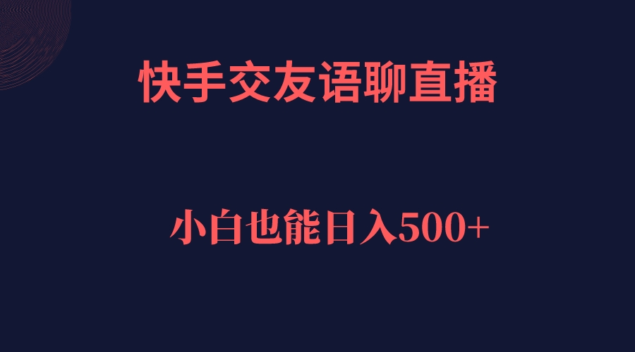 快手交友语聊直播，轻松日入500＋_网创掘金