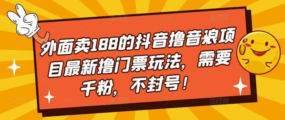 外面卖188的抖音撸音浪项目最新撸门票玩法，需要千粉，不封号_网创掘金