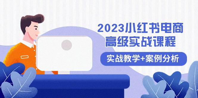 2023小红书-电商高级实战课程，实战教学+案例分析（38节课）_网创掘金