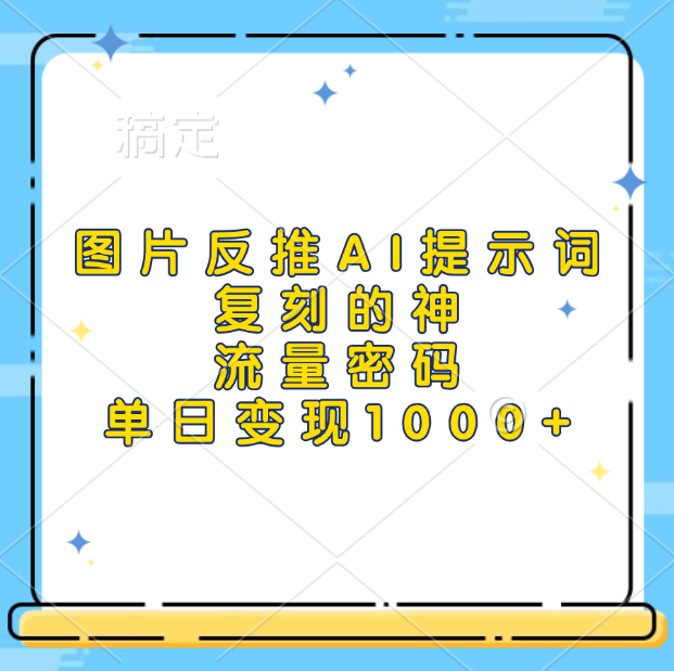 图片反推AI提示词，复刻的神，流量密码，单日变现1000+_网创掘金