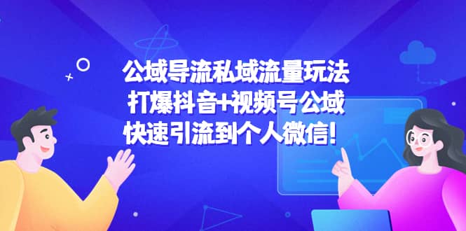 公域导流私域流量玩法：打爆抖音+视频号公域_网创掘金
