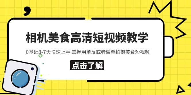 相机美食高清短视频教学 0基础3-7天快速上手 掌握用单反或者微单拍摄美食_网创掘金