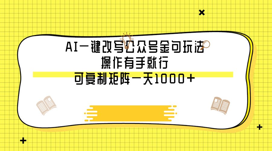 AI一键改写公众号金句玩法，操作有手就行，可复制矩阵一天1000+_网创掘金