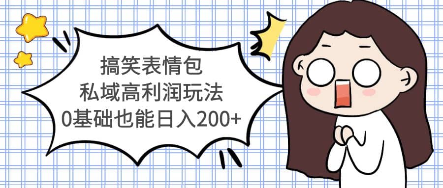 搞笑表情包私域高利润玩法_网创掘金