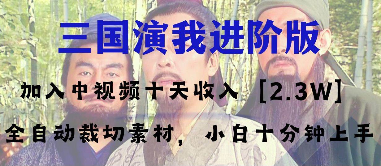 中视频十天收益2w＋，多平台爆火项目——三国演我高阶版，小白十分钟上手_网创掘金