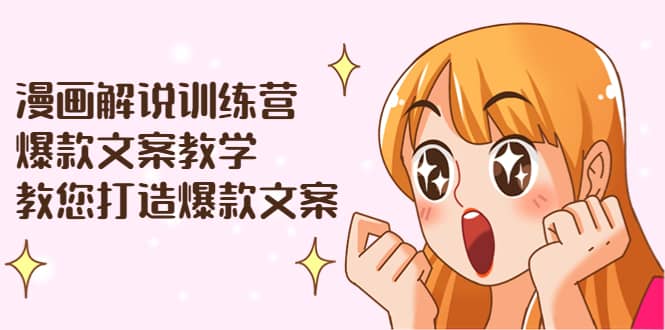 漫画解说训练营：爆款文案教学，教您打造爆款文案（文案课+剪辑课）_网创掘金