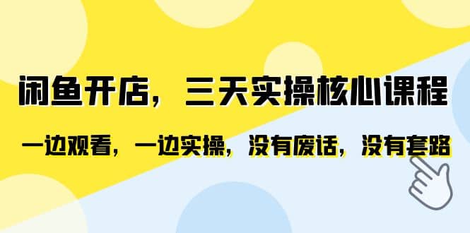 闲鱼开店，三天实操核心课程，一边观看，一边实操，没有废话，没有套路_网创掘金