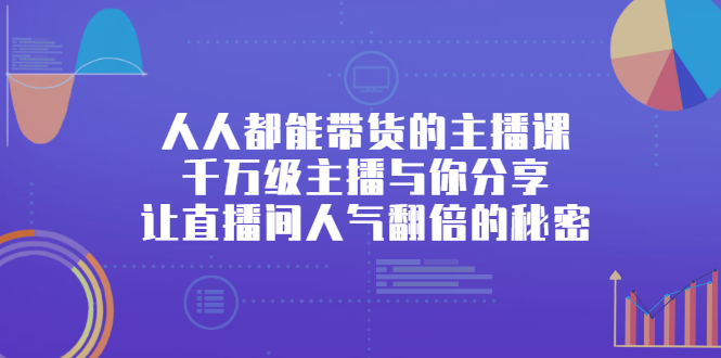 人人都能带货的主播课，让直播间人气翻倍的秘密_网创掘金