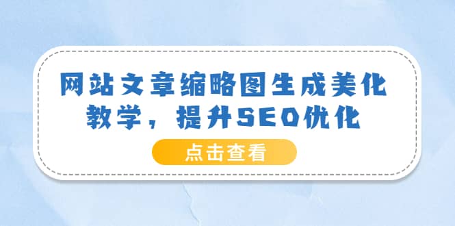 网站文章缩略图生成美化教学，提升SEO优化（教程+程序）_网创掘金