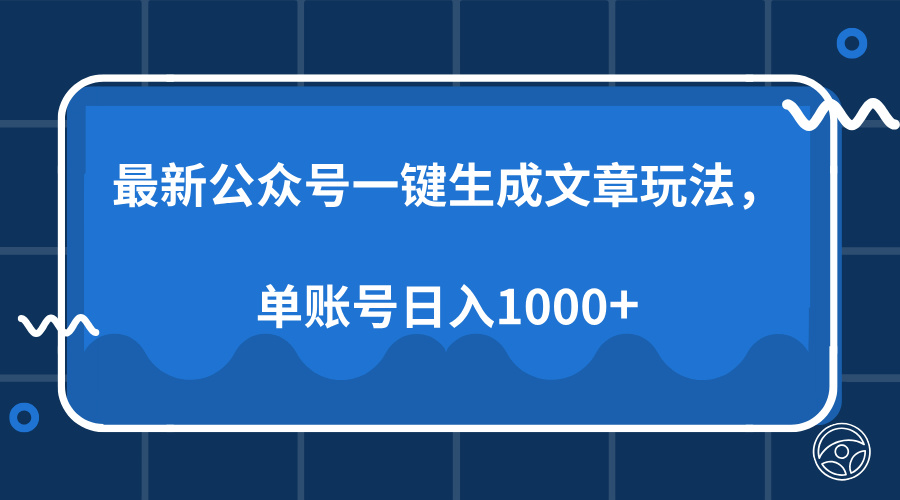 最新公众号AI一键生成文章玩法，单帐号日入1000+_网创掘金