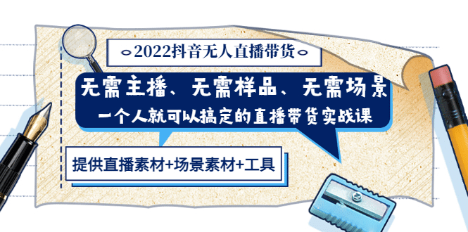 2022抖音无人直播带货 无需主播、样品、场景，一个人能搞定(内含素材+工具)_网创掘金
