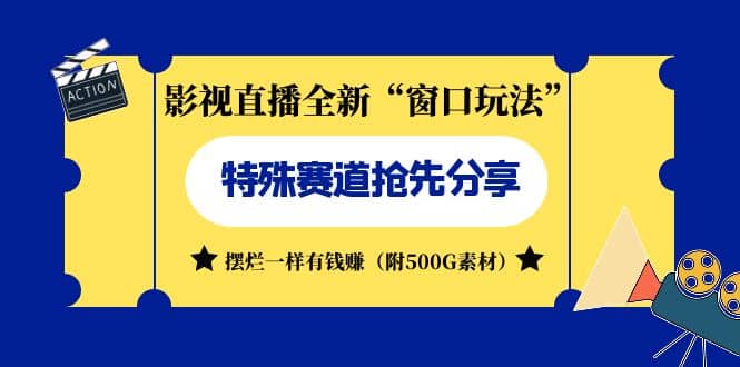 影视直播全新“窗口玩法”特殊赛道抢先分享！摆烂一样有钱赚（附500G素材）_网创掘金