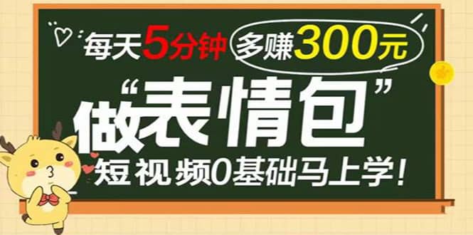 表情包短视频变现项目，短视频0基础马上学，每天5分钟多赚300元_网创掘金