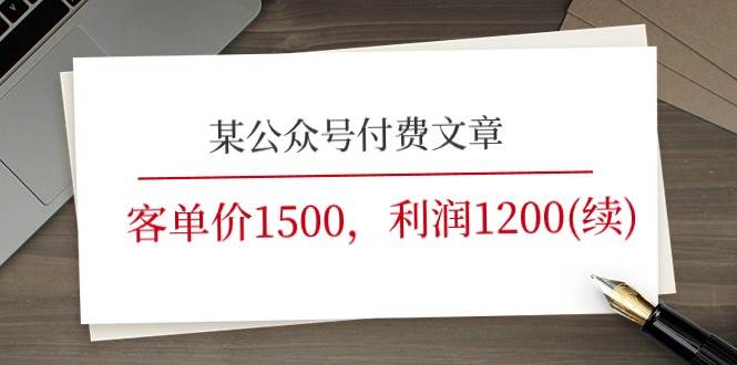 某公众号付费文章《客单价1500，利润1200(续)》市场几乎可以说是空白的_网创掘金