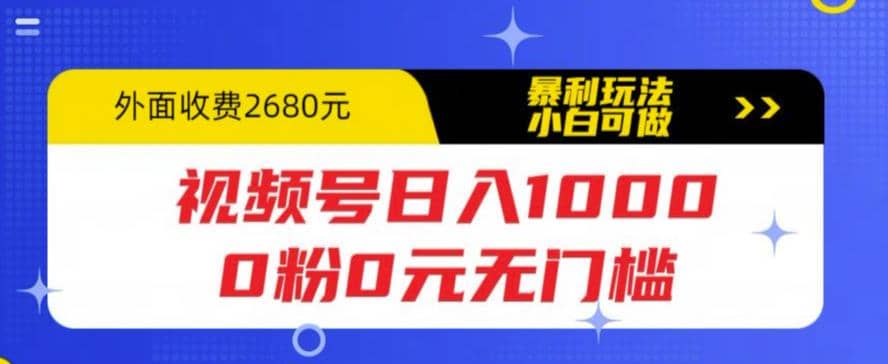 视频号日入1000，0粉0元无门槛，暴利玩法，小白可做，拆解教程_网创掘金