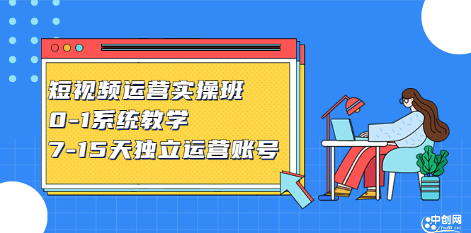 短视频运营实操班，0-1系统教学，​7-15天独立运营账号_网创掘金