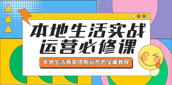 本地生活实战运营必修课，本地生活商家-团购运营的宝藏教程_网创掘金