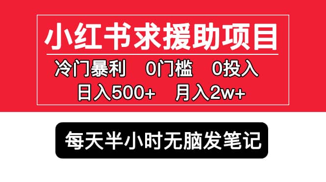 小红书求援助项目，冷门0门槛无脑发笔记_网创掘金