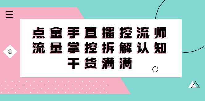 直播控流师线上课，流量掌控拆解认知，干货满满_网创掘金