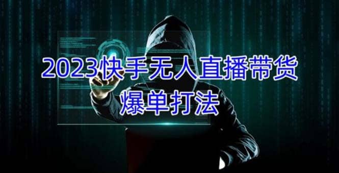 2023快手无人直播带货爆单，正规合法长期稳定 单账号月收益5000+可批量操作_网创掘金