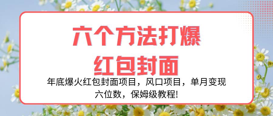 年底爆火红包封面项目，风口项目，单月变现六位数，保姆级教程!_网创掘金