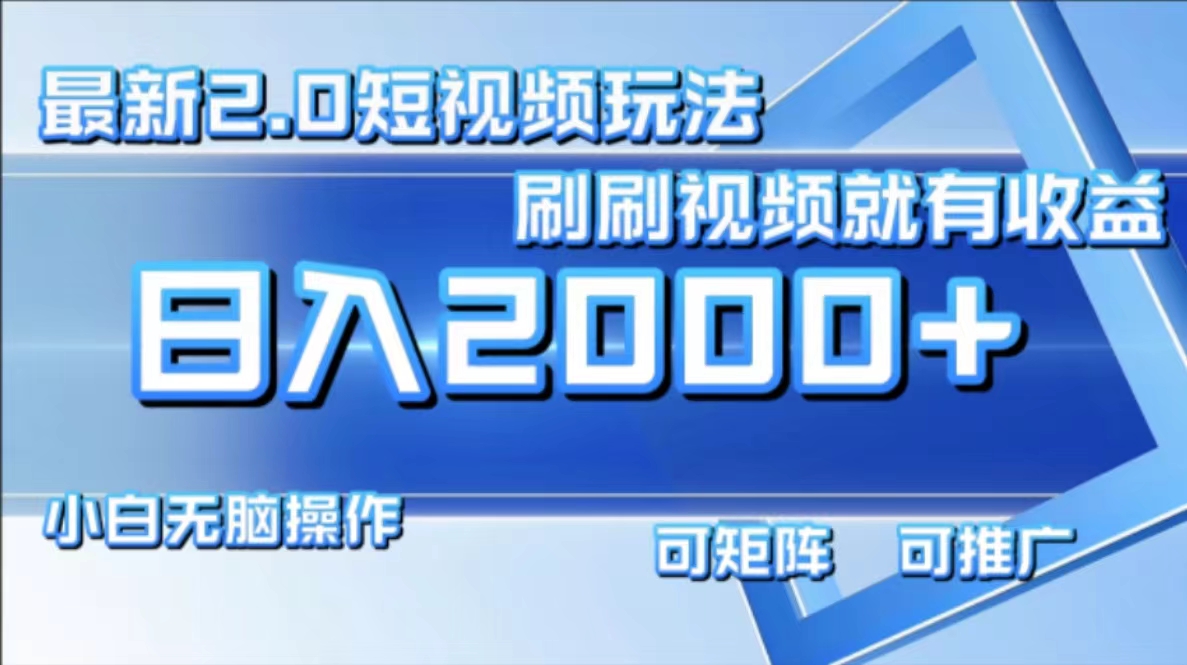 最新项目短视频2.0玩法，刷刷视频就有收益.小白无脑操作，日入2000+_网创掘金