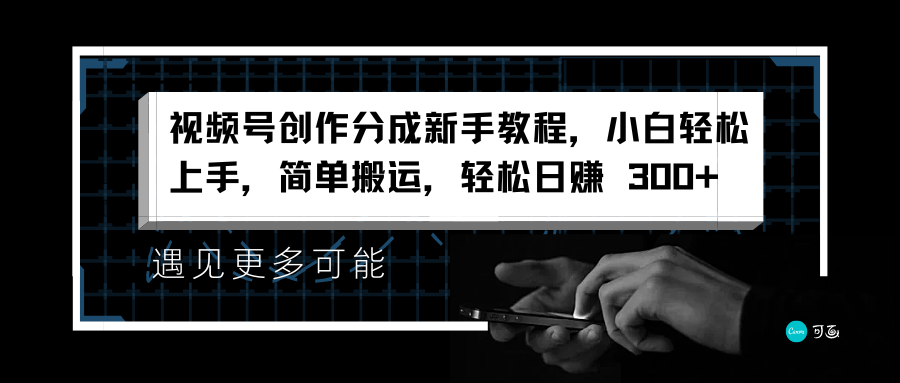 视频号创作分成新手教程，小白轻松上手，简单搬运，轻松日赚 300+_网创掘金