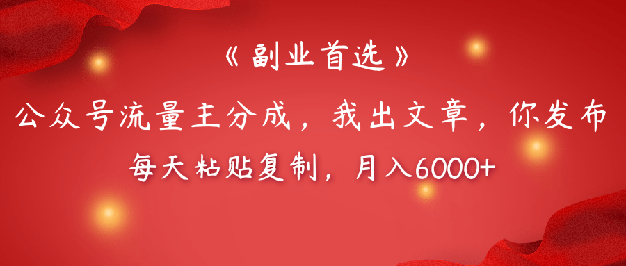 【副业首选】公众号流量主分成，我出文章，你发布，每天粘贴复制，月入6000+_网创掘金