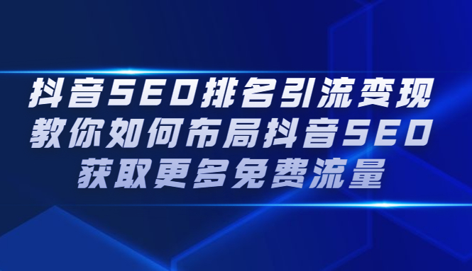 抖音SEO排名引流变现，教你如何布局抖音SEO获取更多免费流量_网创掘金