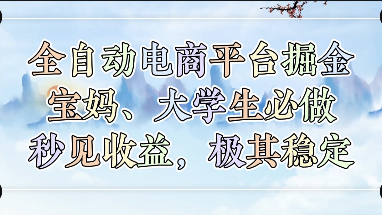 全自动电商平台掘金，宝妈，大学生必做，秒见收益，极其稳定_网创掘金
