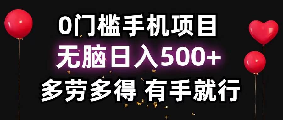 0门槛手机项目，无脑日入500+，多劳多得，有手就行_网创掘金
