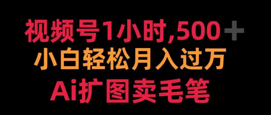 视频号每天1小时，收入500＋，Ai扩图卖毛笔_网创掘金