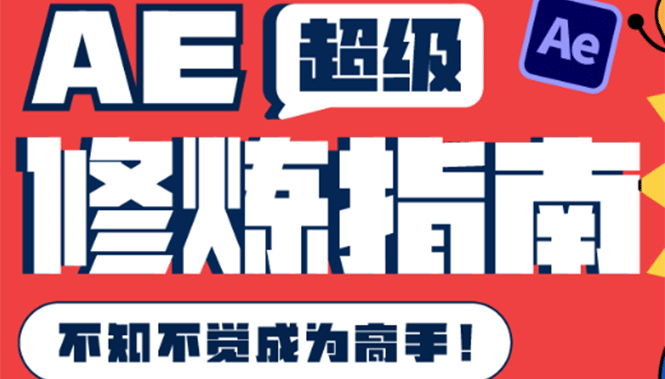 AE超级修炼指南：AE系统性知识体系构建+全顶级案例讲解，不知不觉成为高手_网创掘金