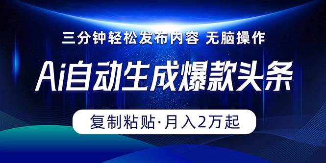 Ai一键自动生成爆款头条，三分钟快速生成，复制粘贴即可完成， 月入2万+_网创掘金