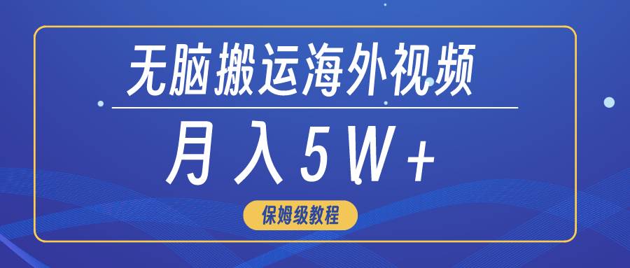 无脑搬运海外短视频，3分钟上手0门槛，月入5W+_网创掘金
