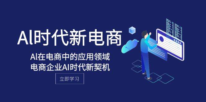 Al-时代新电商，Al在电商中的应用领域，电商企业AI时代新契机_网创掘金