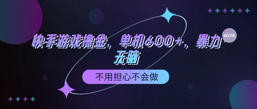 快手游戏100%转化撸金，单机600+，不用担心不会做_网创掘金